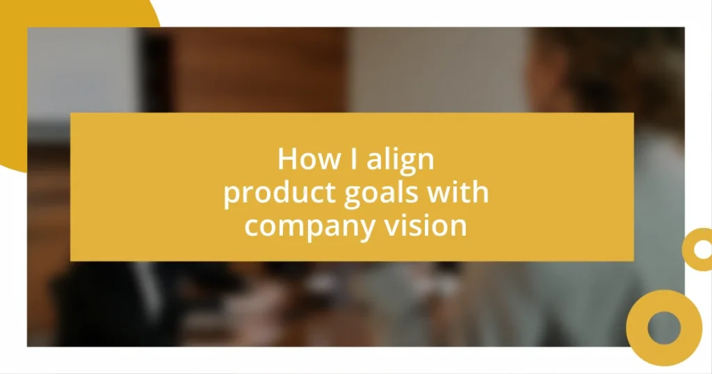 How I align product goals with company vision