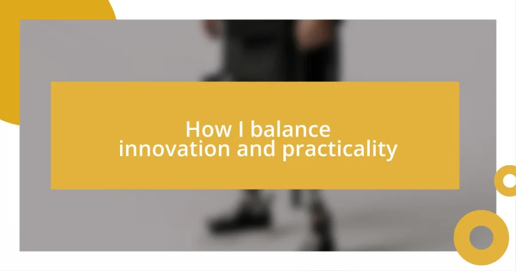 How I balance innovation and practicality