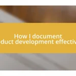 How I document product development effectively