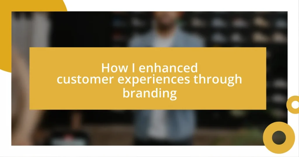 How I enhanced customer experiences through branding