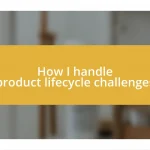 How I handle product lifecycle challenges