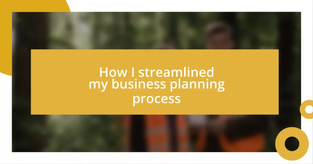 How I streamlined my business planning process