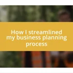 How I streamlined my business planning process