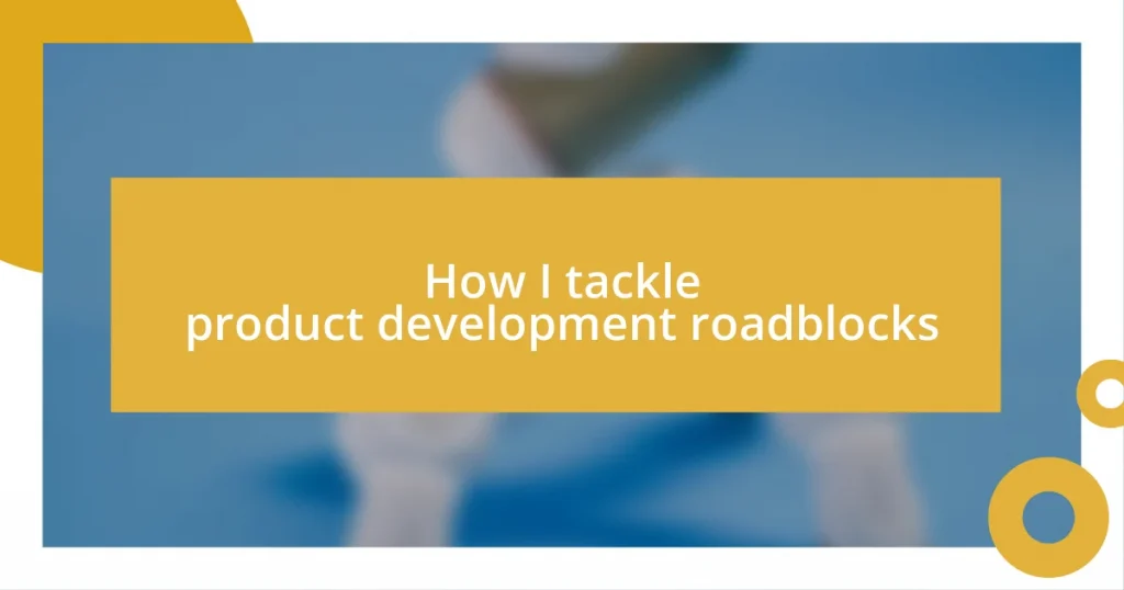 How I tackle product development roadblocks