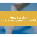 How I tackle product development roadblocks