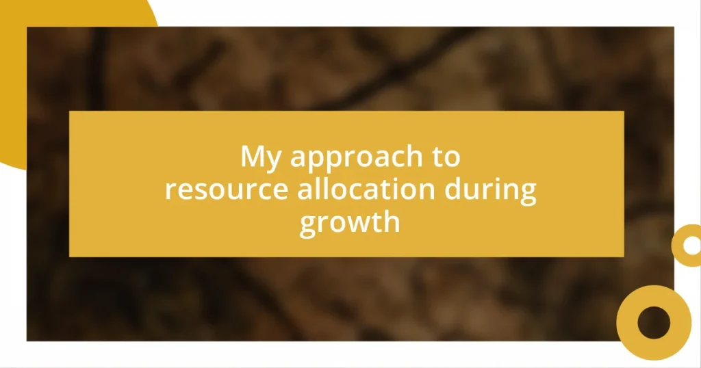 My approach to resource allocation during growth