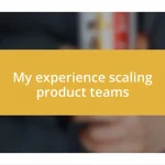 My experience scaling product teams