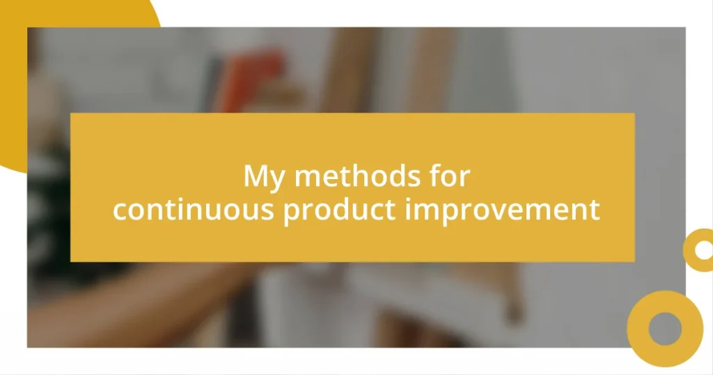 My methods for continuous product improvement