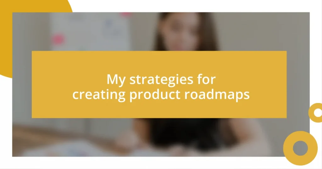 My strategies for creating product roadmaps