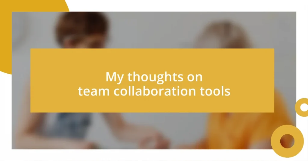 My thoughts on team collaboration tools