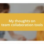 My thoughts on team collaboration tools