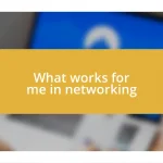 What works for me in networking