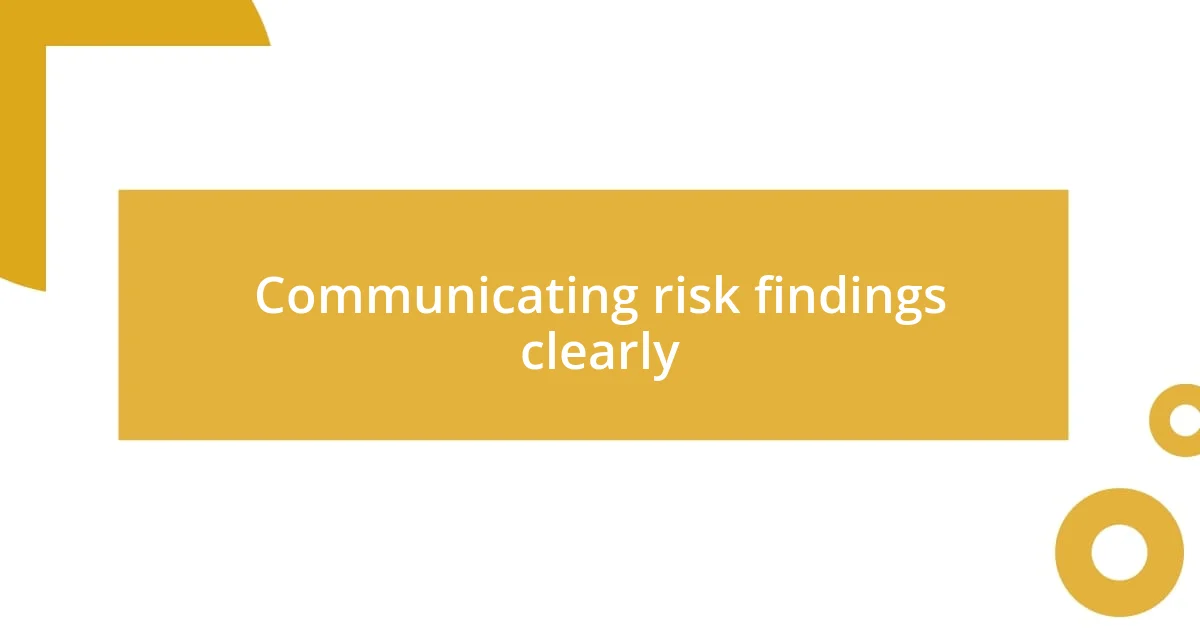 Communicating risk findings clearly